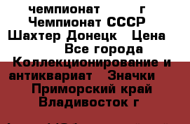 11.1) чемпионат : 1975 г - Чемпионат СССР - Шахтер-Донецк › Цена ­ 49 - Все города Коллекционирование и антиквариат » Значки   . Приморский край,Владивосток г.